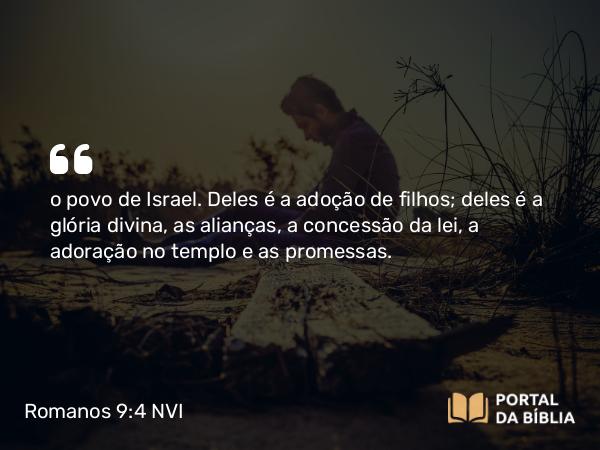 Romanos 9:4 NVI - o povo de Israel. Deles é a adoção de filhos; deles é a glória divina, as alianças, a concessão da lei, a adoração no templo e as promessas.