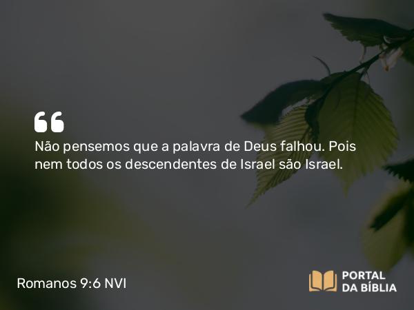 Romanos 9:6 NVI - Não pensemos que a palavra de Deus falhou. Pois nem todos os descendentes de Israel são Israel.