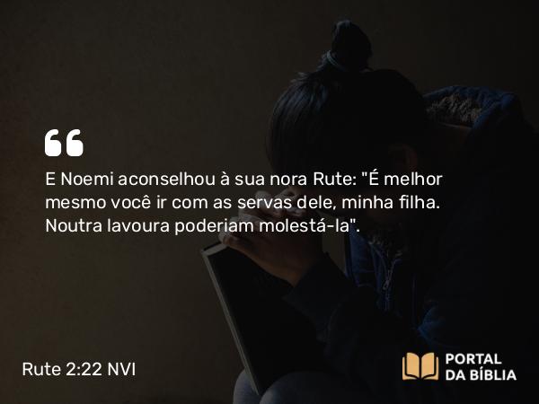 Rute 2:22 NVI - E Noemi aconselhou à sua nora Rute: 