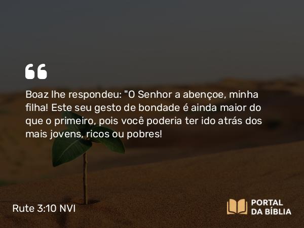 Rute 3:10 NVI - Boaz lhe respondeu: 