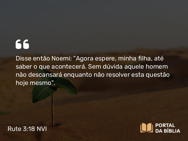 Rute 3:18 NVI - Disse então Noemi: 