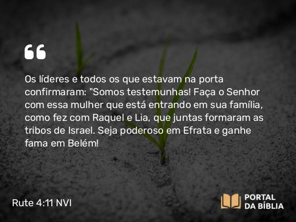 Rute 4:11 NVI - Os líderes e todos os que estavam na porta confirmaram: 