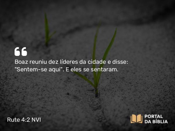 Rute 4:2 NVI - Boaz reuniu dez líderes da cidade e disse: 