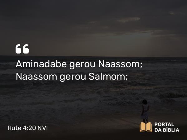 Rute 4:20 NVI - Aminadabe gerou Naassom; Naassom gerou Salmom;