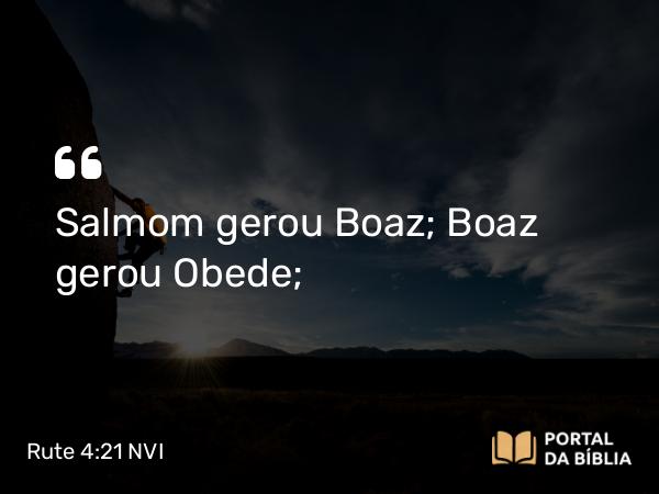 Rute 4:21 NVI - Salmom gerou Boaz; Boaz gerou Obede;