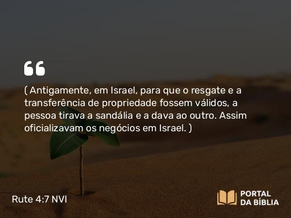 Rute 4:7-8 NVI - ( Antigamente, em Israel, para que o resgate e a transferência de propriedade fossem válidos, a pessoa tirava a sandália e a dava ao outro. Assim oficializavam os negócios em Israel. )