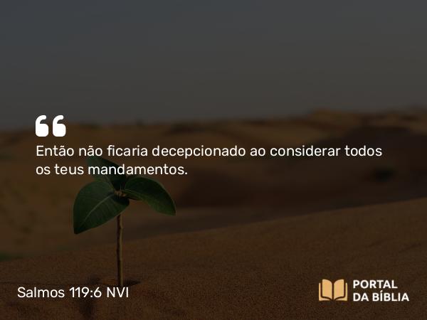 Salmos 119:6 NVI - Então não ficaria decepcionado ao considerar todos os teus mandamentos.