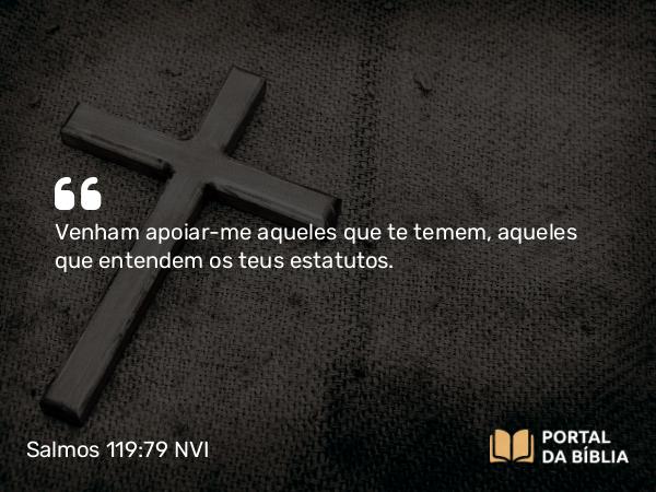 Salmos 119:79 NVI - Venham apoiar-me aqueles que te temem, aqueles que entendem os teus estatutos.