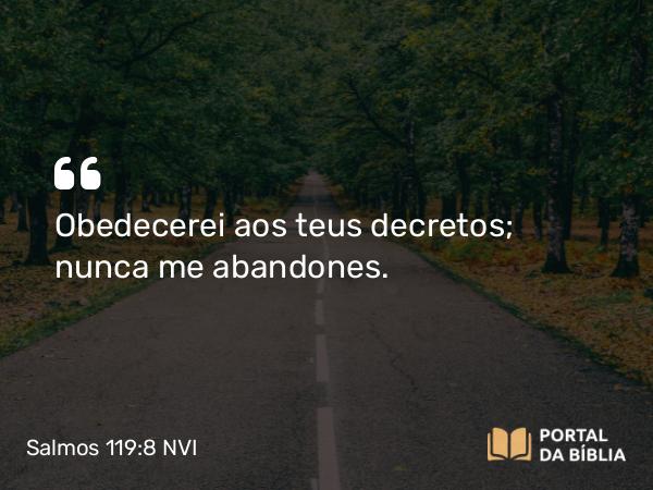 Salmos 119:8 NVI - Obedecerei aos teus decretos; nunca me abandones.