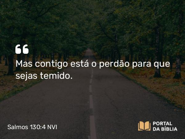 Salmos 130:4 NVI - Mas contigo está o perdão para que sejas temido.