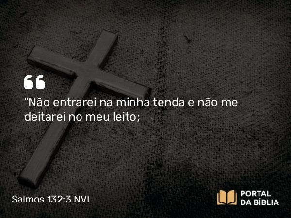 Salmos 132:3 NVI - 