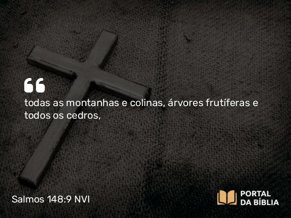 Salmos 148:9 NVI - todas as montanhas e colinas, árvores frutíferas e todos os cedros,