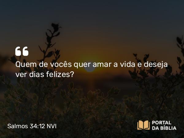 Salmos 34:12-16 NVI - Quem de vocês quer amar a vida e deseja ver dias felizes?