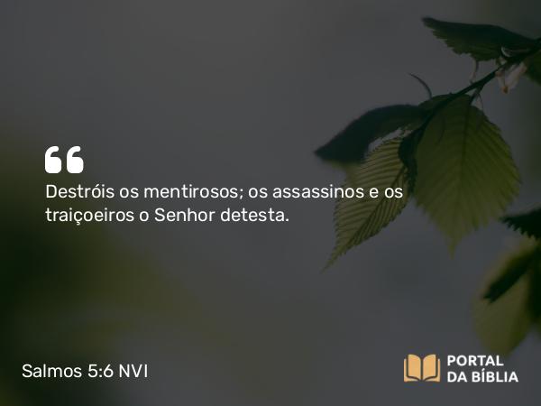 Salmos 5:6 NVI - Destróis os mentirosos; os assassinos e os traiçoeiros o Senhor detesta.