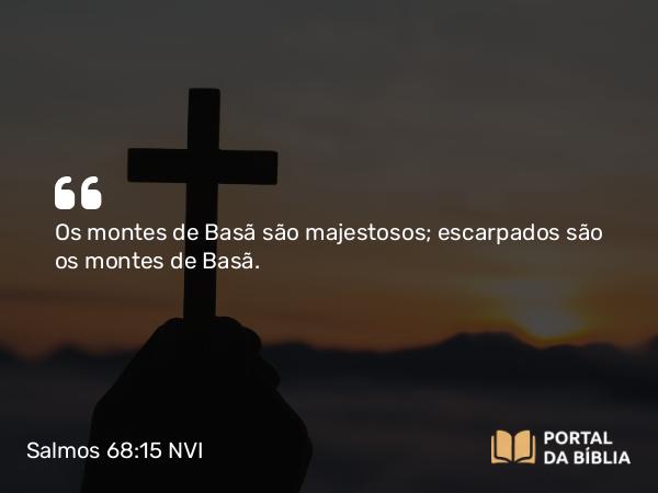 Salmos 68:15 NVI - Os montes de Basã são majestosos; escarpados são os montes de Basã.