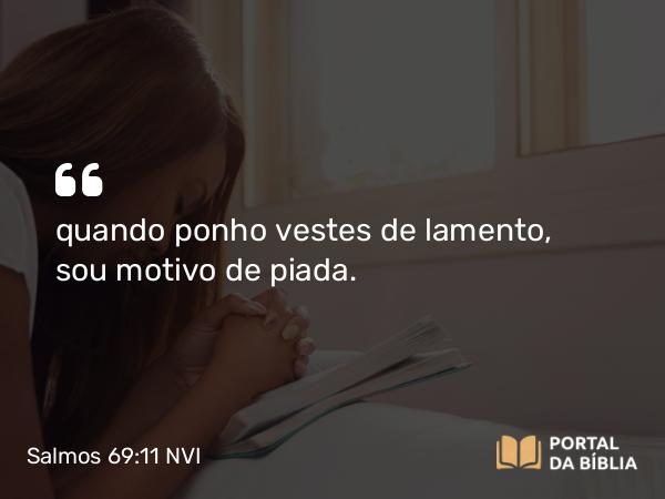 Salmos 69:11 NVI - quando ponho vestes de lamento, sou motivo de piada.