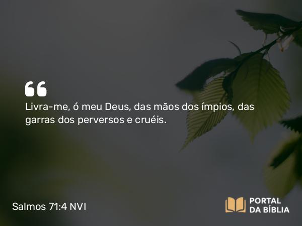 Salmos 71:4 NVI - Livra-me, ó meu Deus, das mãos dos ímpios, das garras dos perversos e cruéis.