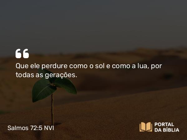 Salmos 72:5 NVI - Que ele perdure como o sol e como a lua, por todas as gerações.