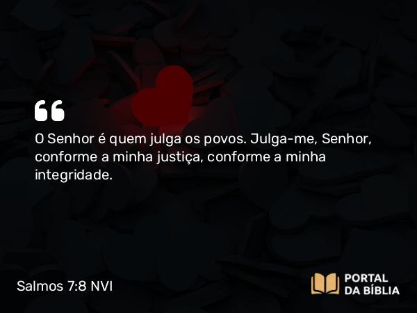 Salmos 7:8 NVI - O Senhor é quem julga os povos. Julga-me, Senhor, conforme a minha justiça, conforme a minha integridade.