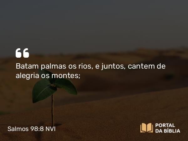 Salmos 98:8 NVI - Batam palmas os rios, e juntos, cantem de alegria os montes;