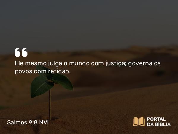 Salmos 9:8 NVI - Ele mesmo julga o mundo com justiça; governa os povos com retidão.