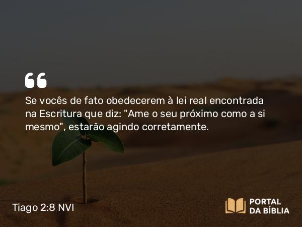 Tiago 2:8 NVI - Se vocês de fato obedecerem à lei real encontrada na Escritura que diz: 