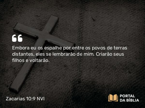 Zacarias 10:9 NVI - Embora eu os espalhe por entre os povos de terras distantes, eles se lembrarão de mim. Criarão seus filhos e voltarão.