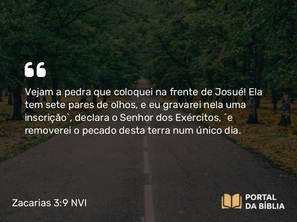 Zacarias 3:9 NVI - Vejam a pedra que coloquei na frente de Josué! Ela tem sete pares de olhos, e eu gravarei nela uma inscrição`, declara o Senhor dos Exércitos, ´e removerei o pecado desta terra num único dia.