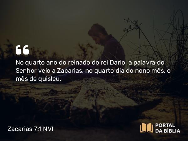 Zacarias 7:1 NVI - No quarto ano do reinado do rei Dario, a palavra do Senhor veio a Zacarias, no quarto dia do nono mês, o mês de quisleu.