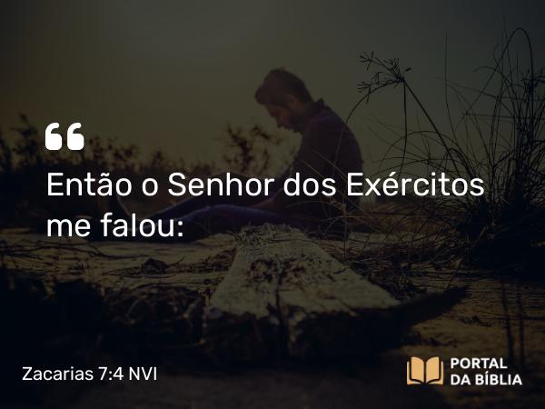 Zacarias 7:4 NVI - Então o Senhor dos Exércitos me falou: