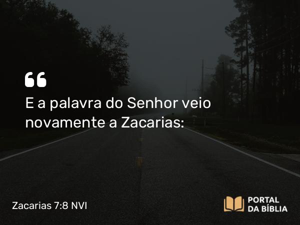 Zacarias 7:8 NVI - E a palavra do Senhor veio novamente a Zacarias: