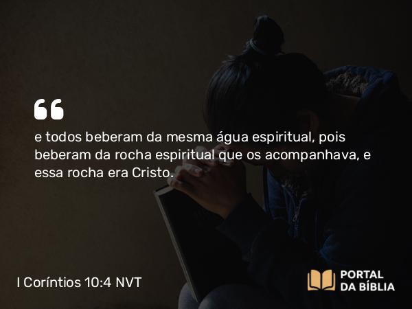 I Coríntios 10:4 NVT - e todos beberam da mesma água espiritual, pois beberam da rocha espiritual que os acompanhava, e essa rocha era Cristo.