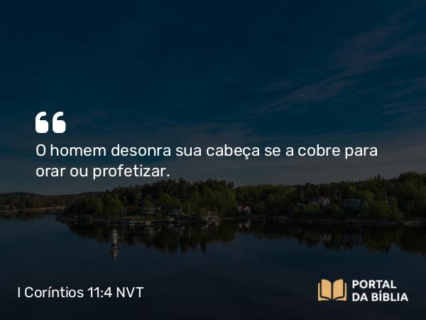 I Coríntios 11:4-5 NVT - O homem desonra sua cabeça se a cobre para orar ou profetizar.