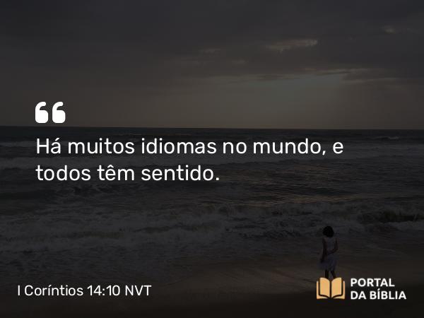 I Coríntios 14:10 NVT - Há muitos idiomas no mundo, e todos têm sentido.