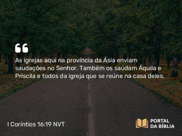 I Coríntios 16:19 NVT - As igrejas aqui na província da Ásia enviam saudações no Senhor. Também os saúdam Áquila e Priscila e todos da igreja que se reúne na casa deles.