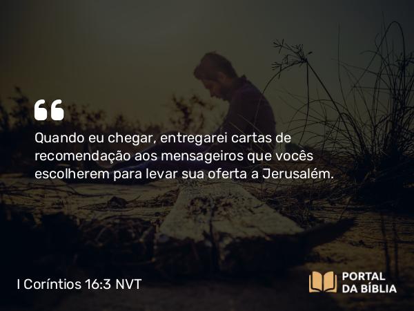 I Coríntios 16:3-4 NVT - Quando eu chegar, entregarei cartas de recomendação aos mensageiros que vocês escolherem para levar sua oferta a Jerusalém.