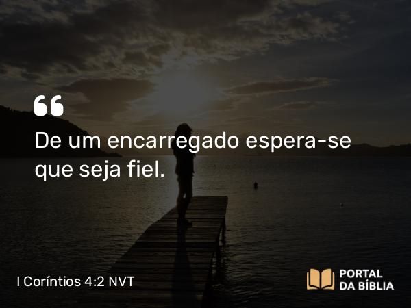 I Coríntios 4:2 NVT - De um encarregado espera-se que seja fiel.