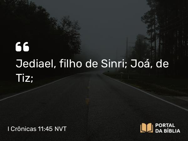 I Crônicas 11:45 NVT - Jediael, filho de Sinri; Joá, de Tiz;