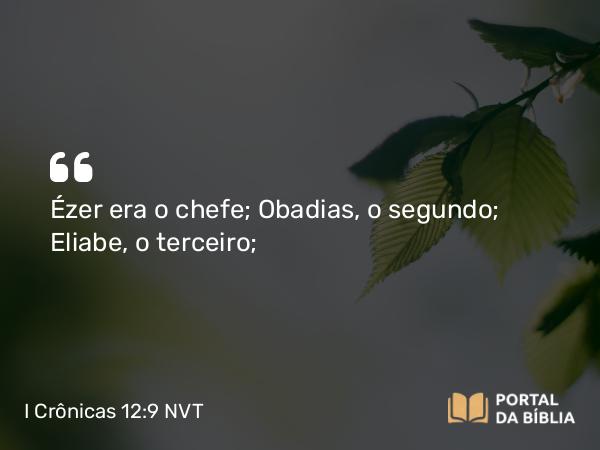 I Crônicas 12:9 NVT - Ézer era o chefe; Obadias, o segundo; Eliabe, o terceiro;