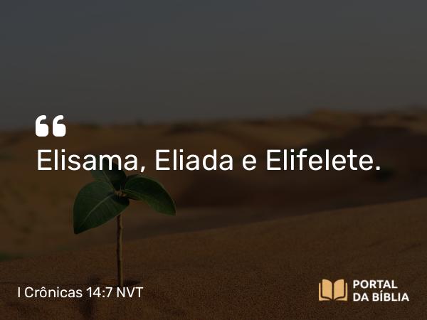 I Crônicas 14:7 NVT - Elisama, Eliada e Elifelete.