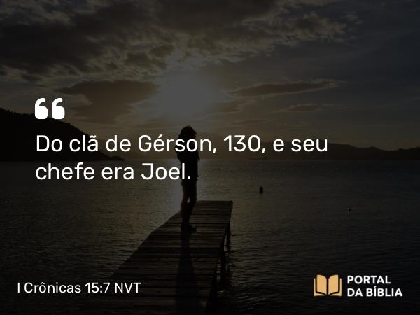 I Crônicas 15:7 NVT - Do clã de Gérson, 130, e seu chefe era Joel.