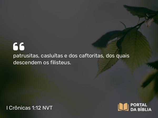 I Crônicas 1:12 NVT - patrusitas, casluítas e dos caftoritas, dos quais descendem os filisteus.