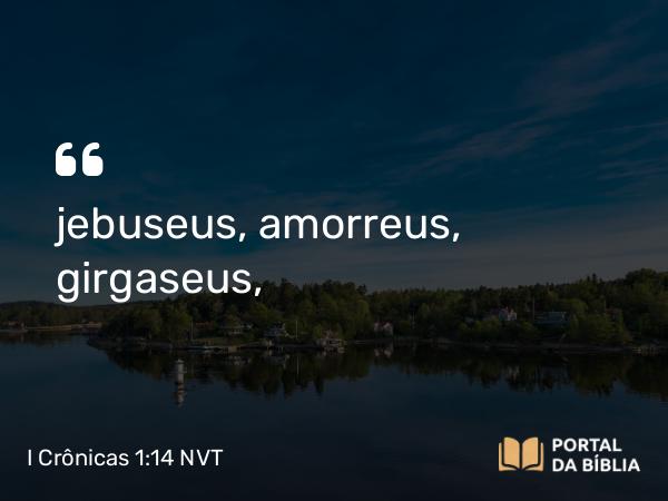 I Crônicas 1:14 NVT - jebuseus, amorreus, girgaseus,