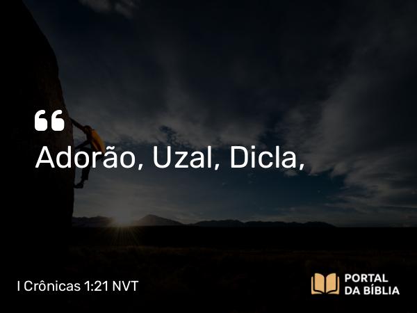 I Crônicas 1:21 NVT - Adorão, Uzal, Dicla,