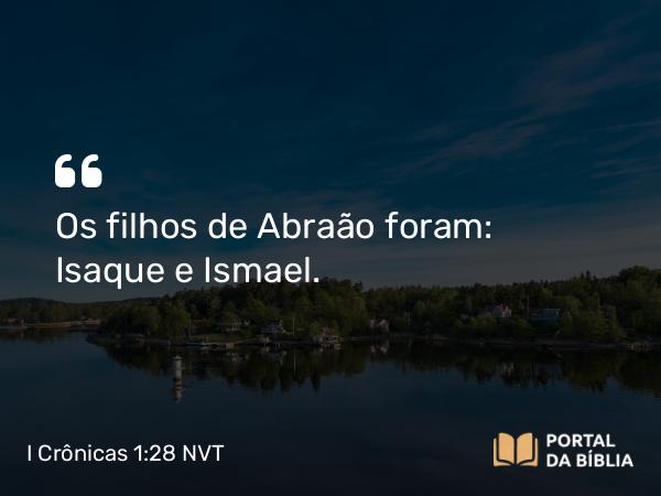 I Crônicas 1:28 NVT - Os filhos de Abraão foram: Isaque e Ismael.