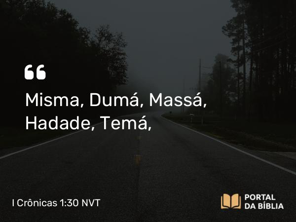 I Crônicas 1:30 NVT - Misma, Dumá, Massá, Hadade, Temá,