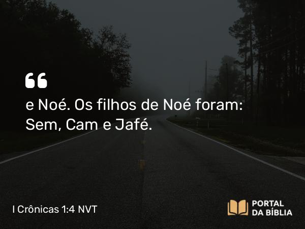 I Crônicas 1:4 NVT - e Noé. Os filhos de Noé foram: Sem, Cam e Jafé.