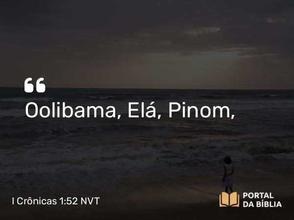 I Crônicas 1:52 NVT - Oolibama, Elá, Pinom,