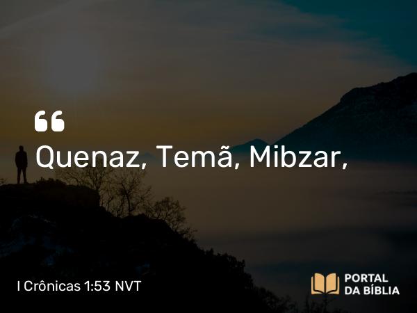 I Crônicas 1:53 NVT - Quenaz, Temã, Mibzar,