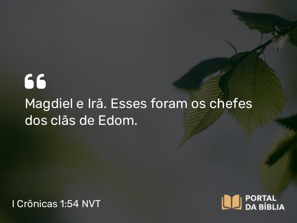 I Crônicas 1:54 NVT - Magdiel e Irã. Esses foram os chefes dos clãs de Edom.